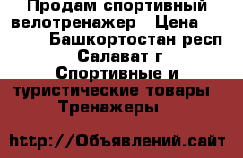 Продам спортивный велотренажер › Цена ­ 4 000 - Башкортостан респ., Салават г. Спортивные и туристические товары » Тренажеры   